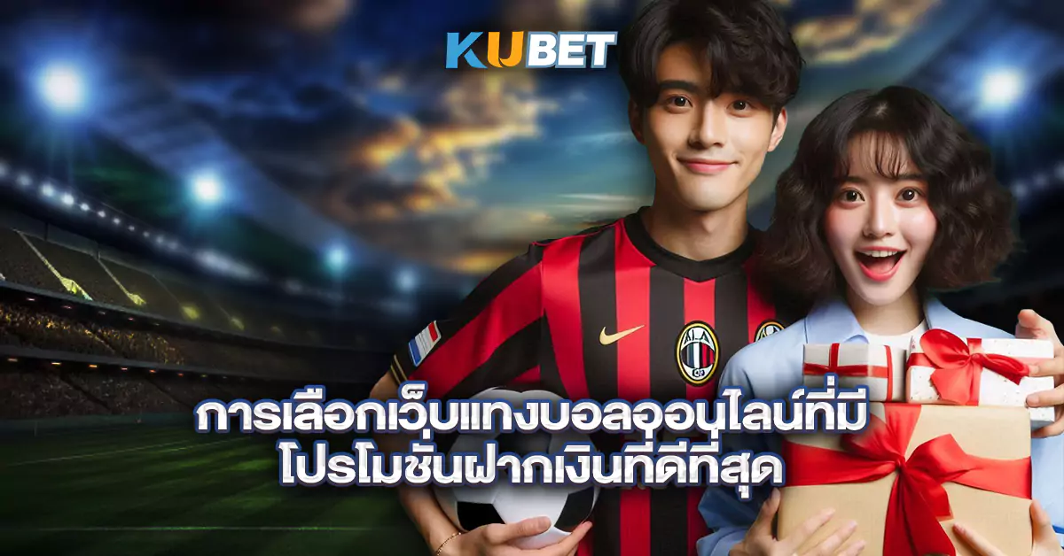 การเลือกเว็บแทงบอลออนไลน์ที่มี-โปรโมชั่นฝากเงินที่ดีที่สุด